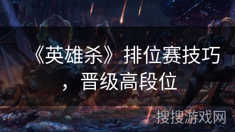 《英雄杀》排位赛技巧，晋级高段位