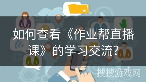 如何查看《作业帮直播课》的学习交流？