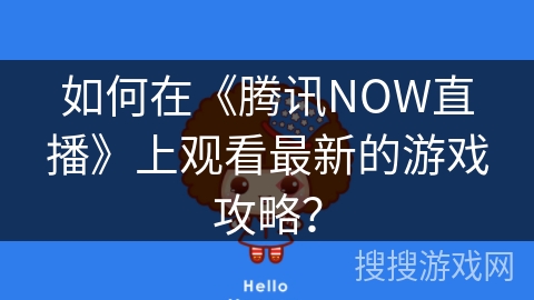 如何在《腾讯NOW直播》上观看最新的游戏攻略？