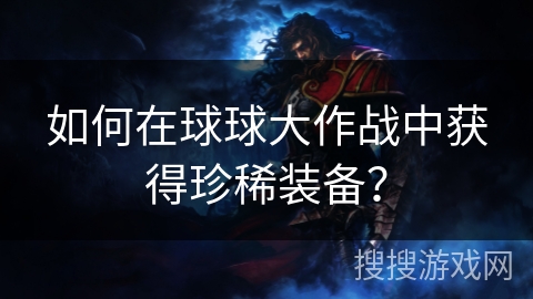 如何在球球大作战中获得珍稀装备？