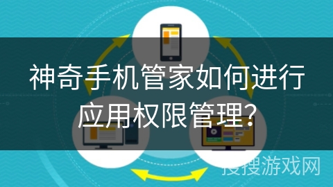神奇手机管家如何进行应用权限管理？