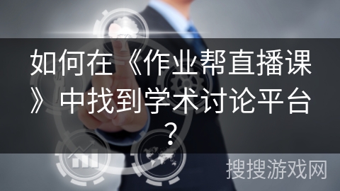 如何在《作业帮直播课》中找到学术讨论平台？