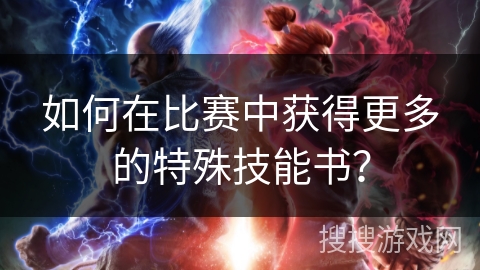 如何在比赛中获得更多的特殊技能书？