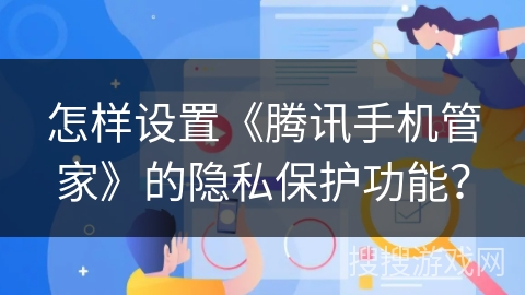 怎样设置《腾讯手机管家》的隐私保护功能？