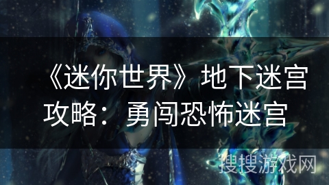 《迷你世界》地下迷宫攻略：勇闯恐怖迷宫