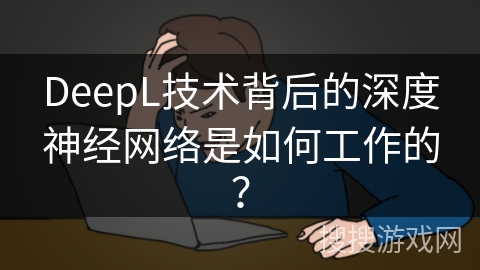 DeepL技术背后的深度神经网络是如何工作的？