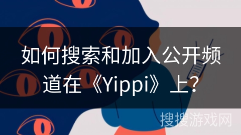 如何搜索和加入公开频道在《Yippi》上？