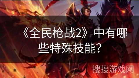 《全民枪战2》中有哪些特殊技能？