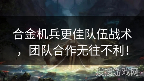 合金机兵更佳队伍战术，团队合作无往不利！
