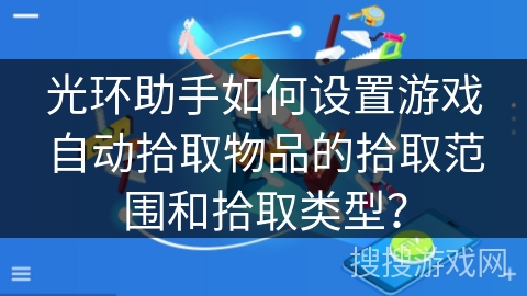 光环助手如何设置游戏自动拾取物品的拾取范围和拾取类型？