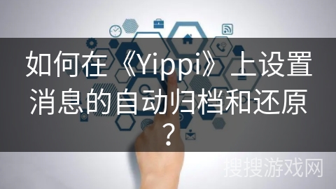 如何在《Yippi》上设置消息的自动归档和还原？