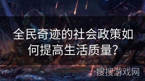 全民奇迹的社会政策如何提高生活质量？