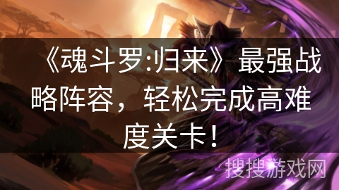 《魂斗罗:归来》最强战略阵容，轻松完成高难度关卡！