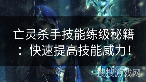 亡灵杀手技能练级秘籍：快速提高技能威力！