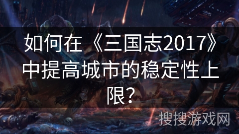 如何在《三国志2017》中提高城市的稳定性上限？