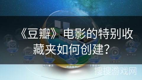 《豆瓣》电影的特别收藏夹如何创建？