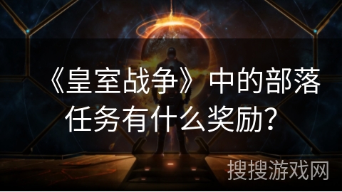 《皇室战争》中的部落任务有什么奖励？