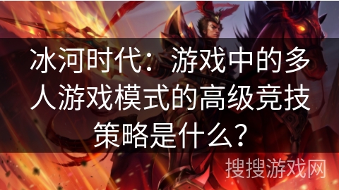 冰河时代:游戏中的多人游戏模式的高级竞技策略是什么? 冰河时代:游戏中的多人游戏模式的高级竞技策略是什么?
