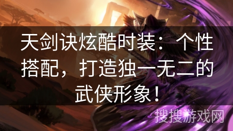 天剑诀炫酷时装:个性搭配,打造独一无二的武侠形象! 天剑诀炫酷时装:个性搭配,打造独一无二的武侠形象!