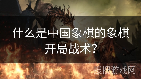 什么是中国象棋的象棋开局战术？