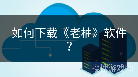 如何下载《老柚》软件? 如何下载《老柚》软件?