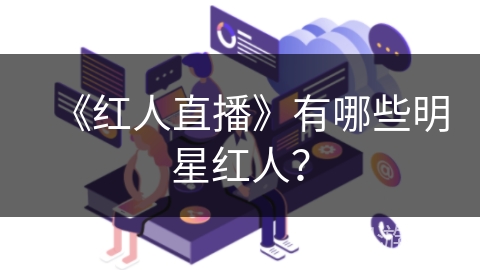 《红人直播》有哪些明星红人? 《红人直播》有哪些明星红人?