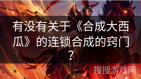 有没有关于《合成大西瓜》的连锁合成的窍门? 有没有关于《合成大西瓜》的连锁合成的窍门?