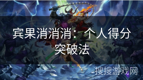 宾果消消消:个人得分突破法 宾果消消消:个人得分突破法