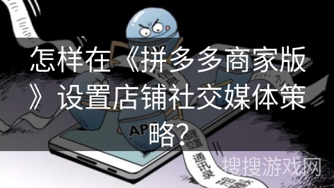 怎样在《拼多多商家版》设置店铺社交媒体策略？