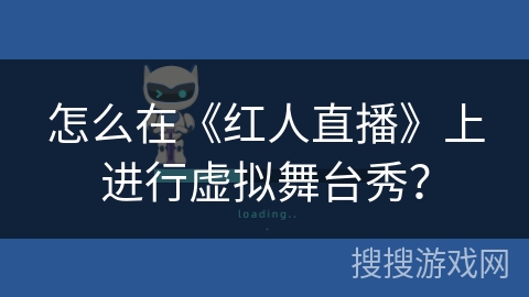 怎么在《红人直播》上进行虚拟舞台秀? 怎么在《红人直播》上进行虚拟舞台秀?