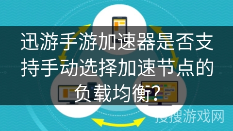 迅游手游加速器是否支持手动选择加速节点的负载均衡？