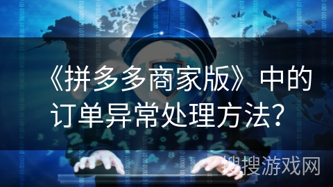 《拼多多商家版》中的订单异常处理方法? 《拼多多商家版》中的订单异常处理方法?