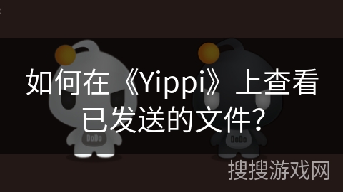 如何在《Yippi》上查看已发送的文件？