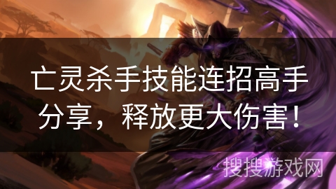 亡灵杀手技能连招高手分享,释放更大伤害! 亡灵杀手技能连招高手分享,释放更大伤害!