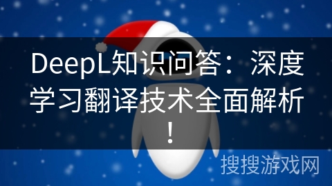 DeepL知识问答:深度学习翻译技术全面解析! DeepL知识问答:深度学习翻译技术全面解析!