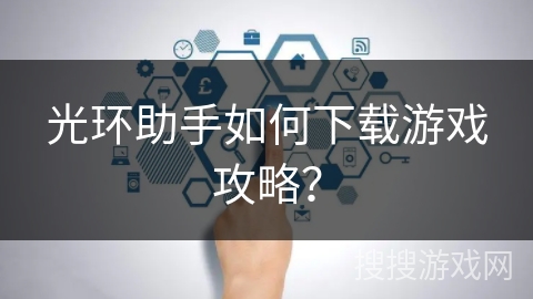 光环助手如何下载游戏攻略？