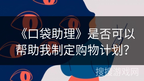 《口袋助理》是否可以帮助我制定购物计划? 《口袋助理》是否可以帮助我制定购物计划?