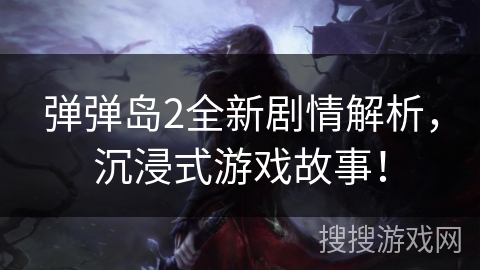 弹弹岛2全新剧情解析,沉浸式游戏故事! 弹弹岛2全新剧情解析,沉浸式游戏故事!