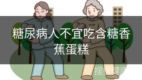 糖尿病人不宜吃含糖香蕉蛋糕