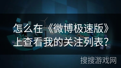 怎么在《微博极速版》上查看我的关注列表？