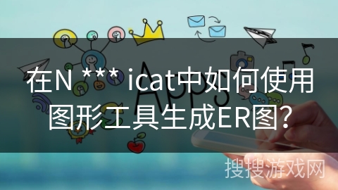 在N *** icat中如何使用图形工具生成ER图? 在N *** icat中如何使用图形工具生成ER图?