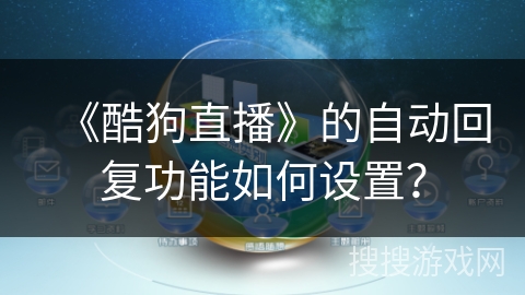 《酷狗直播》的自动回复功能如何设置? 《酷狗直播》的自动回复功能如何设置?