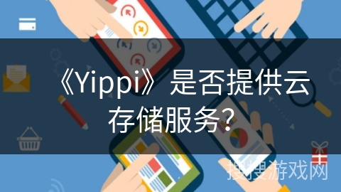 《Yippi》是否提供云存储服务? 《Yippi》是否提供云存储服务?
