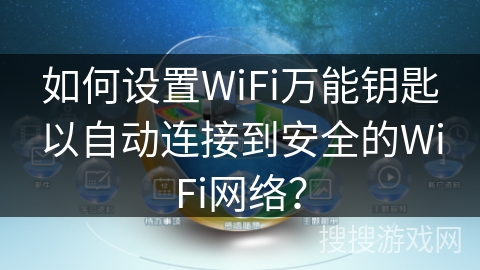如何设置WiFi万能钥匙以自动连接到安全的WiFi网络？