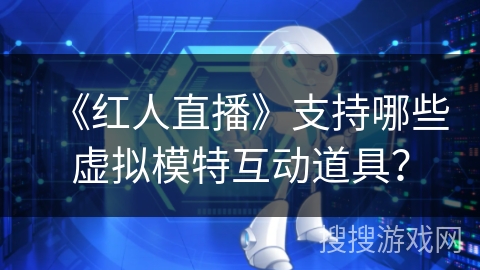 《红人直播》支持哪些虚拟模特互动道具？