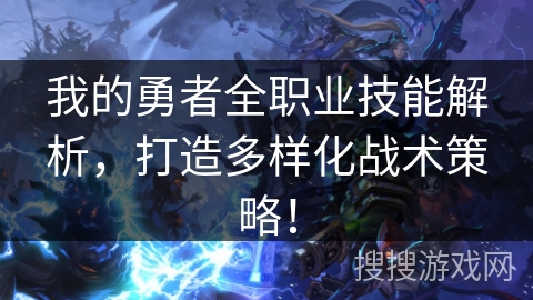 我的勇者全职业技能解析，打造多样化战术策略！