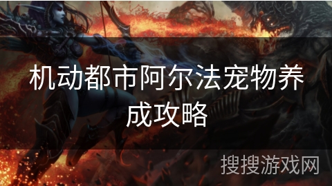 机动都市阿尔法宠物养成攻略