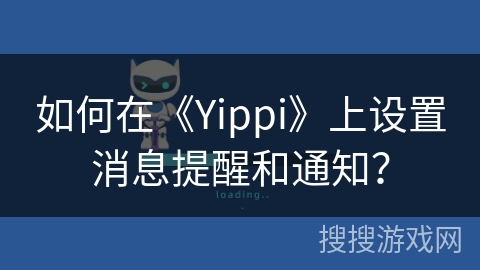 如何在《Yippi》上设置消息提醒和通知？