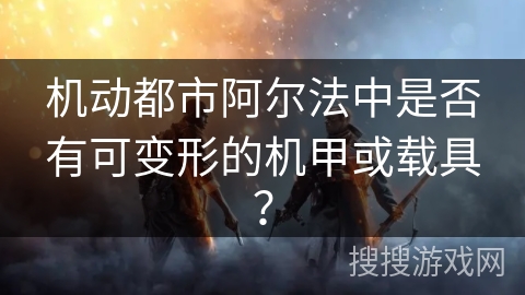 机动都市阿尔法中是否有可变形的机甲或载具？