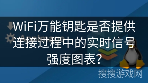 WiFi万能钥匙是否提供连接过程中的实时信号强度图表？